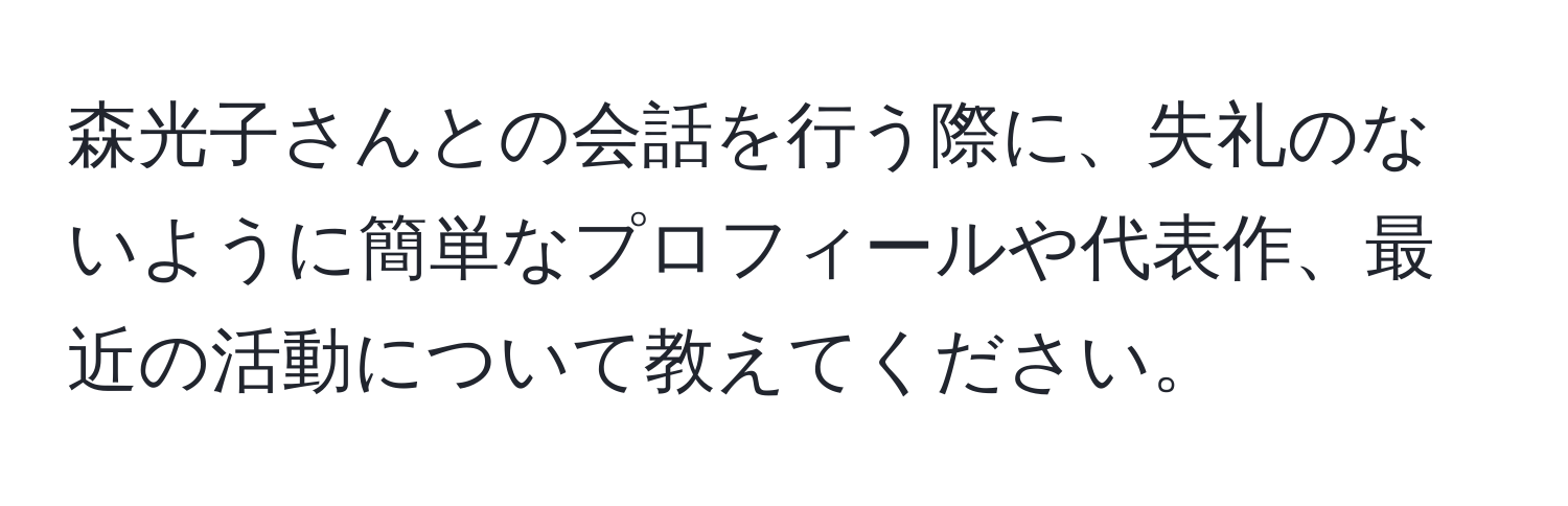 森光子さんとの会話を行う際に、失礼のないように簡単なプロフィールや代表作、最近の活動について教えてください。