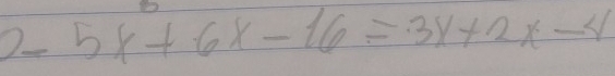 2-5x+6x-16=3x+2x-4
