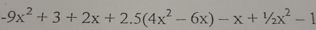 -9x^2+3+2x+2.5(4x^2-6x)-x+1/2x^2-1