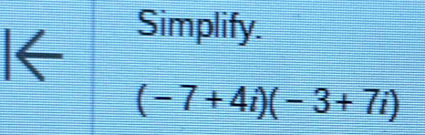 ← 
Simplify.
(-7+4i)(-3+7i)