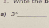 Write the b 
a) 3^6 _