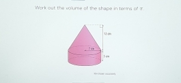 Work out the volume of the shape in terms of π