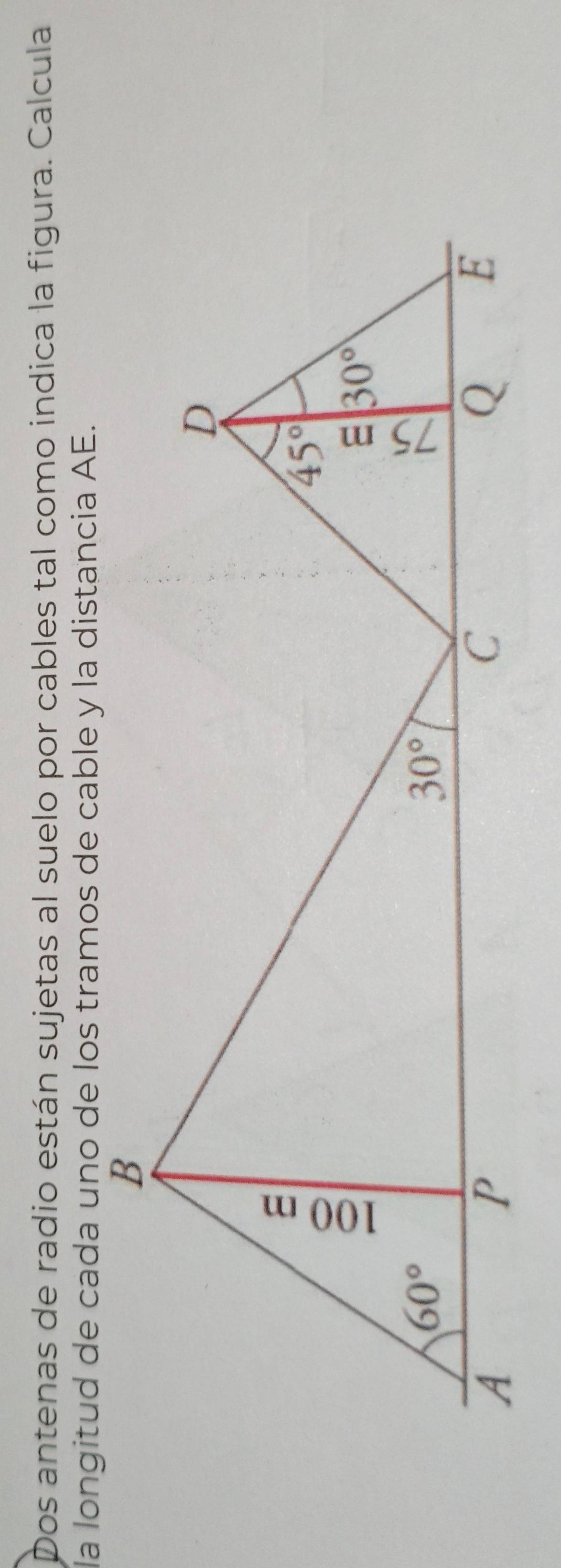 Dos antenas de radio están sujetas al suelo por cables tal como indica la figura. Calcula
la longitud de cada uno de los tramos de cable y la distancia AE.