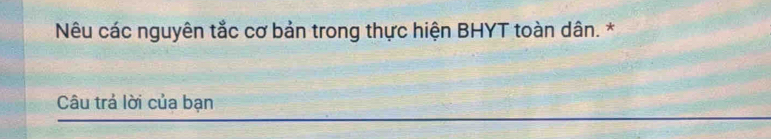 Nêu các nguyên tắc cơ bản trong thực hiện BHYT toàn dân. * 
Câu trả lời của bạn