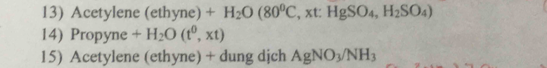 Acetylene (ethyne) +H_2O(80^0C , xt: HgSO_4, H_2SO_4)
14) Propyne +H_2O(t^0,xt)
15) Acetylene (ethyne) + dung dịch AgNO_3/NH_3