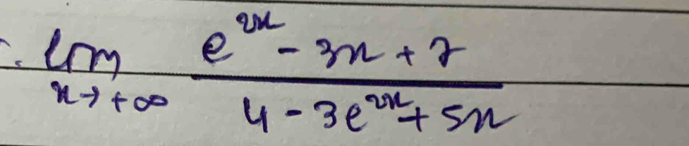 limlimits _xto +∈fty  (e^(2x)-3x+7)/4-3e^(2x)+5x 
