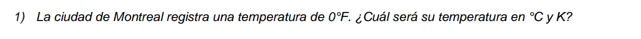 La ciudad de Montreal registra una temperatura de 0°F F ¿ Cuál será su temperatura en°C y K?