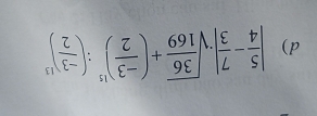 | 5/4 - 7/3 |· sqrt(frac 36)169+( (-3)/2 )^15:( (-3)/2 )^13