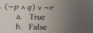 (sim pwedge q)vee sim r
a. True
b. False