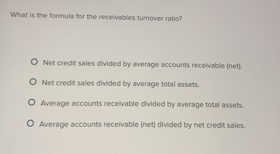 Solved: What is the formula for the receivables turnover ratio? Net ...