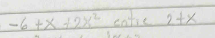 -6+x+2x^2 entic 2+x
