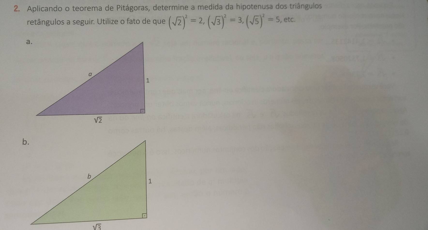 Aplicando o teorema de Pitágoras, determine a medida da hipotenusa dos triângulos
retângulos a seguir. Utilize o fato de que (sqrt(2))^2=2,(sqrt(3))^2=3,(sqrt(5))^2=5 , etc.