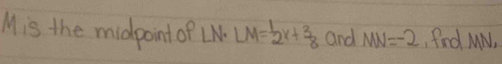 Mis the midpoint of LN· LM= 1/2  and MN=-2 , find MN,