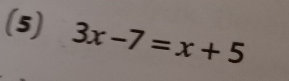 (5) 3x-7=x+5