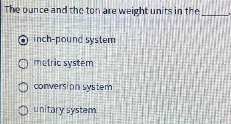 Solved: The ounce and the ton are weight units in the_ inch-pound ...