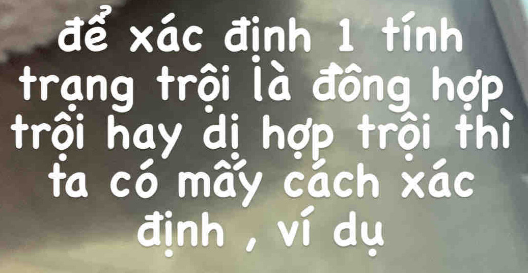 dé xac dinh 1 finh 
trang trai ià dong hop. 
trài hay dì hop trài thi 
fa có may cach xāo 
dinh, vi du