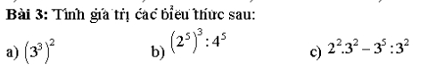 Tình gia trị các biểu thức sau: 
a) (3^3)^2
b) (2^5)^3:4^5
c) 2^2.3^2-3^5:3^2