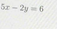 5x-2y=6