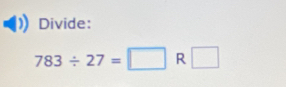 Divide:
783/ 27=□ R□