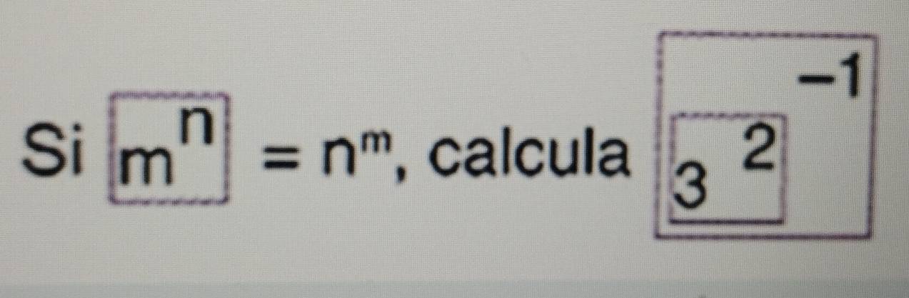 Si m^n| | =n^m , calcula 
3^2|^-1