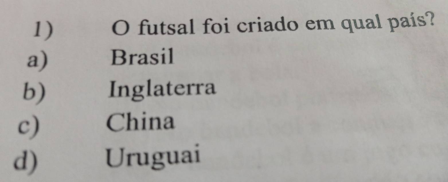 futsal foi criado em qual país?
a)
Brasil
b)
Inglaterra
c)
China
d)
Uruguai