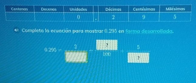 Completa la ecuación para mostrar (. 295 en forma desarrollada.
0.205= 2/□  = □ /100 + 5/□  