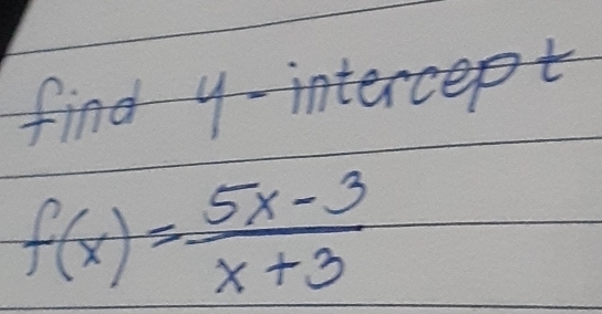 find y-intercept
f(x)= (5x-3)/x+3 