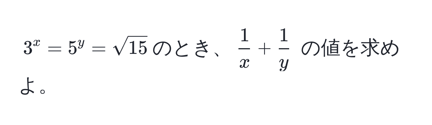 $3^(x = 5^y = sqrt(15)$のとき、$frac1)x +  1/y $ の値を求めよ。