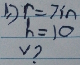 r=7in
h=10
v?