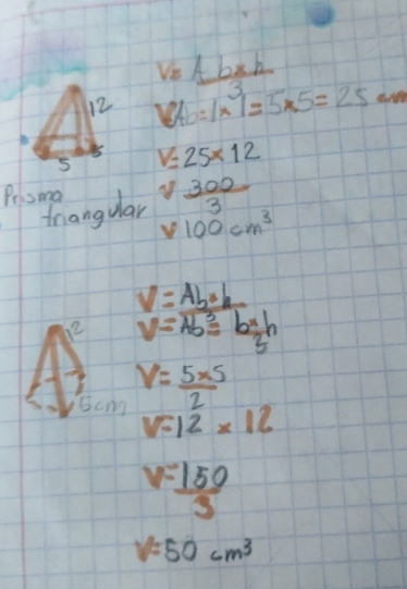 v_0+b* hb_sh3
12 V_AD=1* 1=5* 5=25
5 V=25* 12
Prsmal  300/3 
triangular
V 100cm^3
2 V= Ah^2/V=Ab^3 = b^2/5 h
Scm V= (5* 5)/2 
V=12* 16
y= 150/3 
V=50cm^3