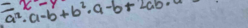 a^2· a-b+b^2· a-b+2ab· a-
=x-y