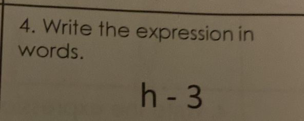 Write the expression in 
words.
h-3