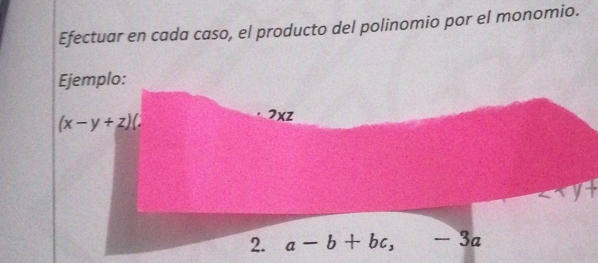 Efectuar en cada caso, el producto del polinomio por el monomio. 
Ejemplo:
(x-y+z)(
2xz
2. a-b+bc, -3a