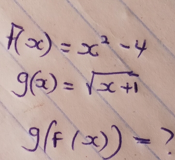 F(x)=x^2-4
g(x)=sqrt(x+1)
g(f(x))= 7