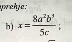 prehje: 
b) x= 8a^2b^3/5c ;