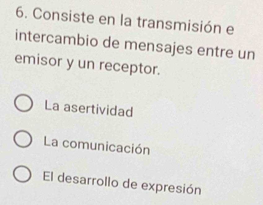 Consiste en la transmisión e
intercambio de mensajes entre un
emisor y un receptor.
La asertividad
La comunicación
El desarrollo de expresión