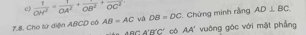 c)  1/OH^2 = 1/OA^2 + 1/OB^2 +frac OC^2. 
7.8. Cho tứ diện ABCD có AB=AC và DB=DC * Chứng minh rằng AD⊥ BC.
ABCA'B'C' có AA' vuông góc với mặt phẳng