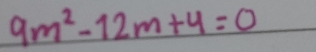 9m^2-12m+4=0