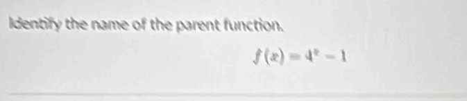 Identify the name of the parent function.
f(x)=4^x-1