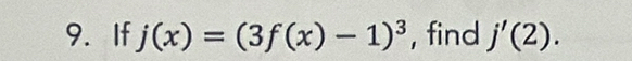 If j(x)=(3f(x)-1)^3 , find j'(2).