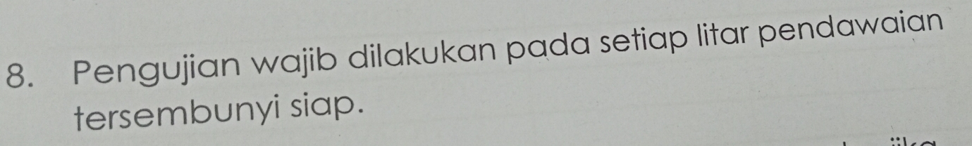 Pengujian wajib dilakukan pada setiap litar pendawaian 
tersembunyi siap.