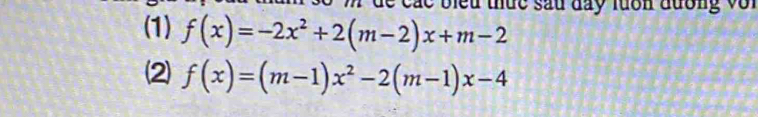 so m dề các biểu thức sau đay luớn đương với 
(1) f(x)=-2x^2+2(m-2)x+m-2
⑵ f(x)=(m-1)x^2-2(m-1)x-4