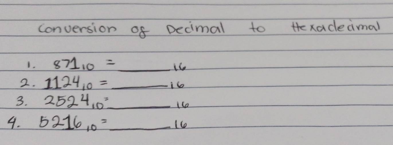 conversion of Decimal to Hexadeimal 
1. 871_10= _ is
2. 1124_10= _ ilo
3. 2524_10= _ 
1so 
4. 5216_10= _ 
1C