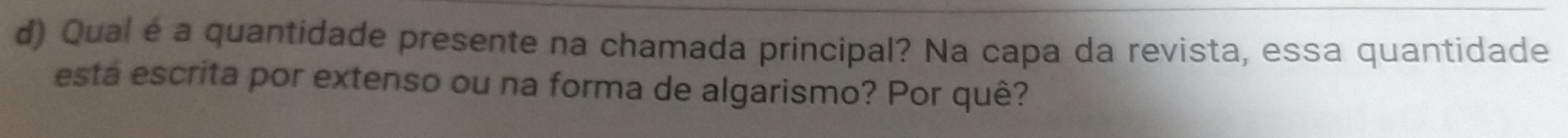 Qual é a quantidade presente na chamada principal? Na capa da revista, essa quantidade 
está escrita por extenso ou na forma de algarismo? Por quê?