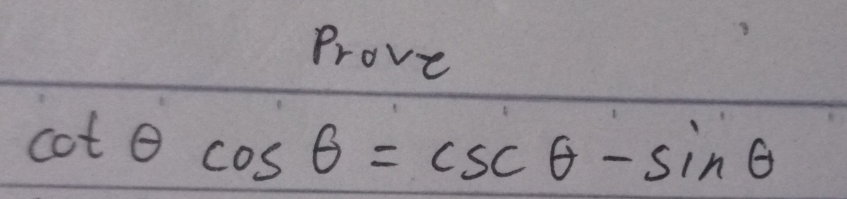 Prove
cot θ cos θ =csc θ -sin θ