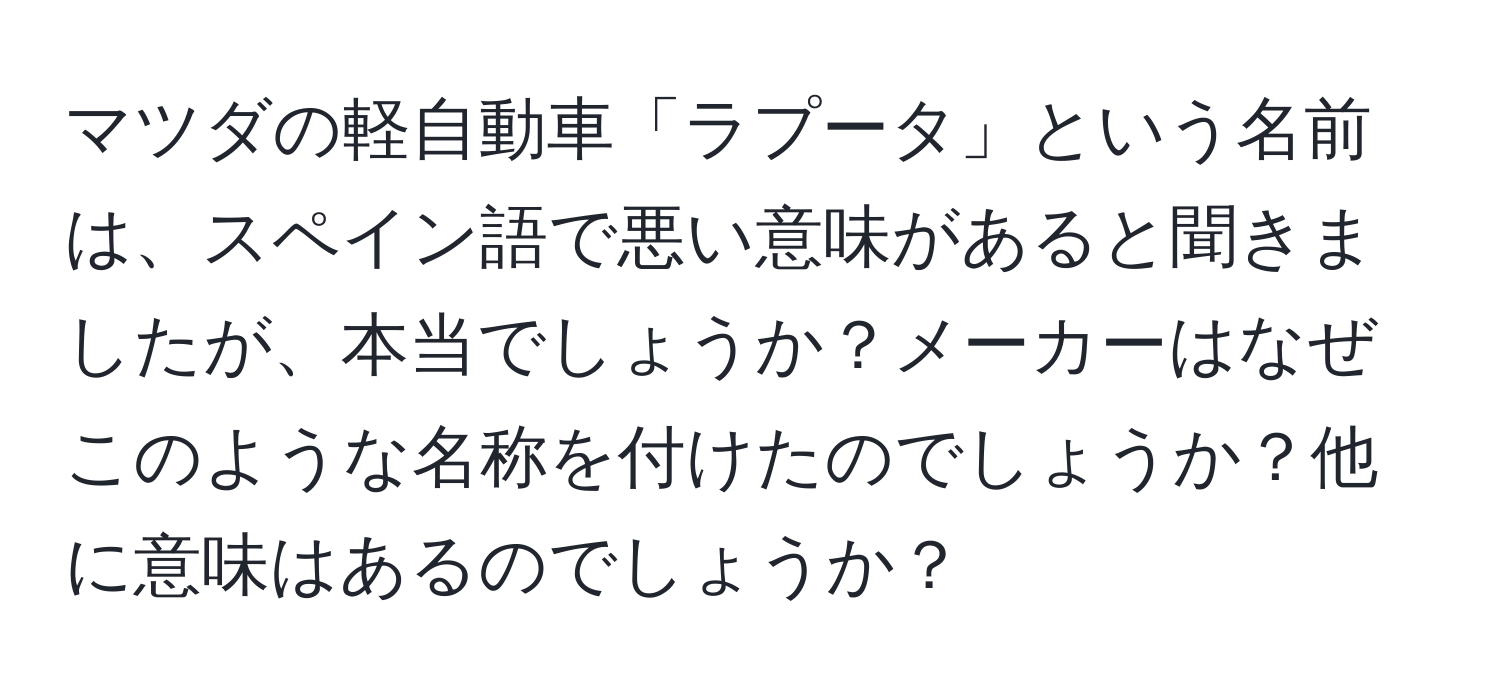 マツダの軽自動車「ラプータ」という名前は、スペイン語で悪い意味があると聞きましたが、本当でしょうか？メーカーはなぜこのような名称を付けたのでしょうか？他に意味はあるのでしょうか？