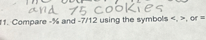 Compare -% and -7/12 using the symbols , , or =