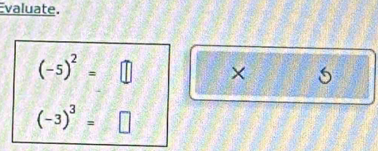 valuate.
(-5)^2=□
×
(-3)^3=□