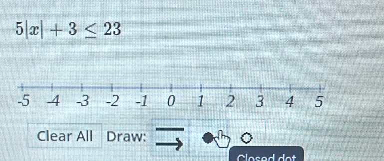 5|x|+3≤ 23
Clear All Draw: 
Closed d o