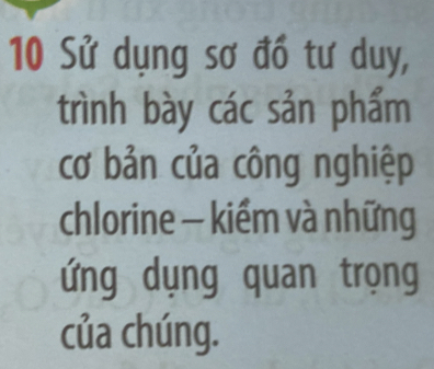 Sử dụng sơ đổ tư duy, 
trình bày các sản phẩm 
cơ bản của công nghiệp 
chlorine — kiểm và những 
ứng dụng quan trọng 
của chúng.